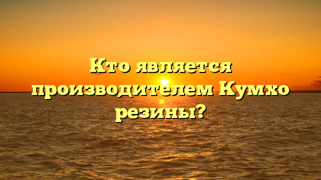 Кто является производителем Кумхо резины?